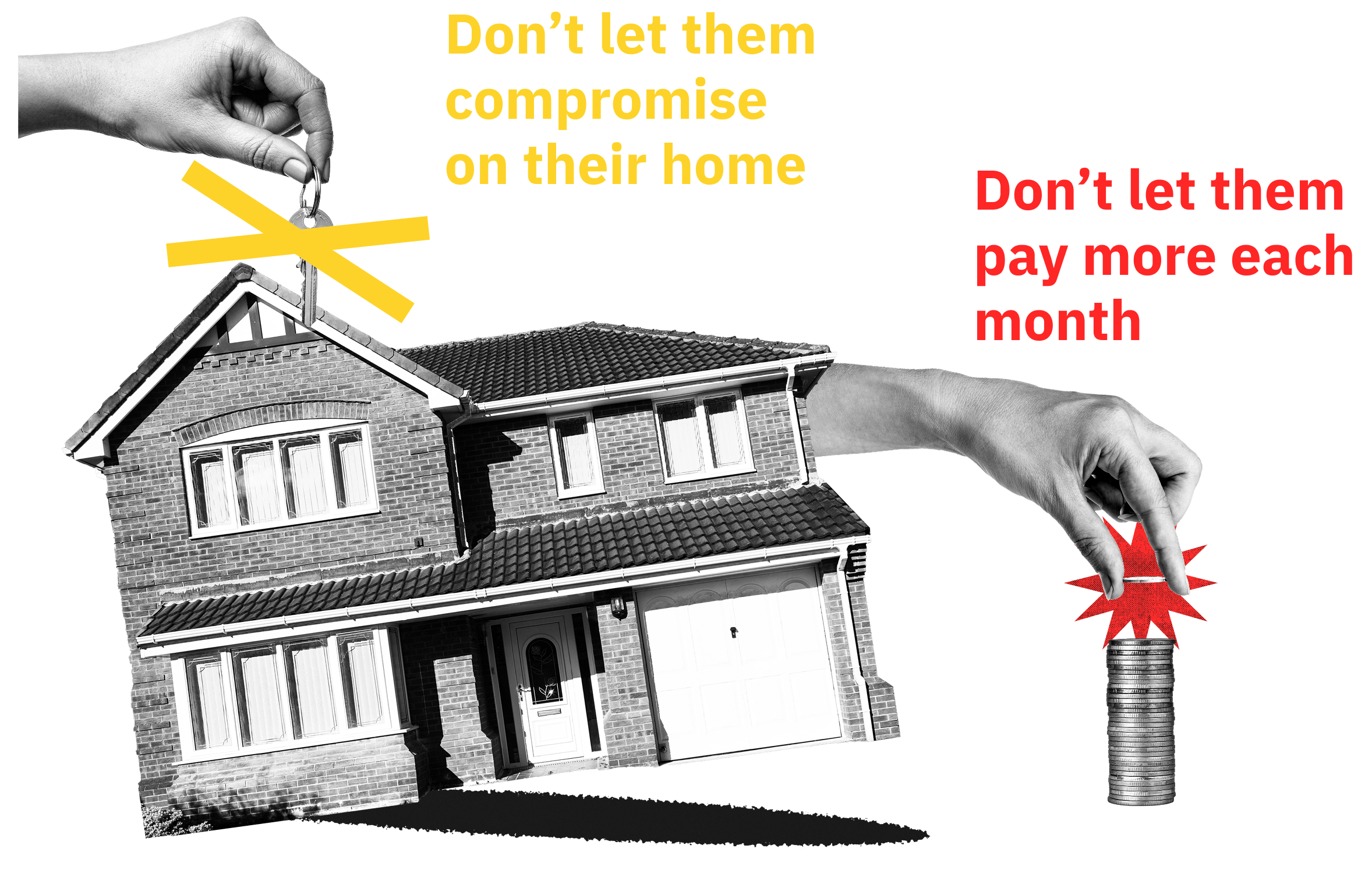 Don't let your clients compromise on their home or pay more each month