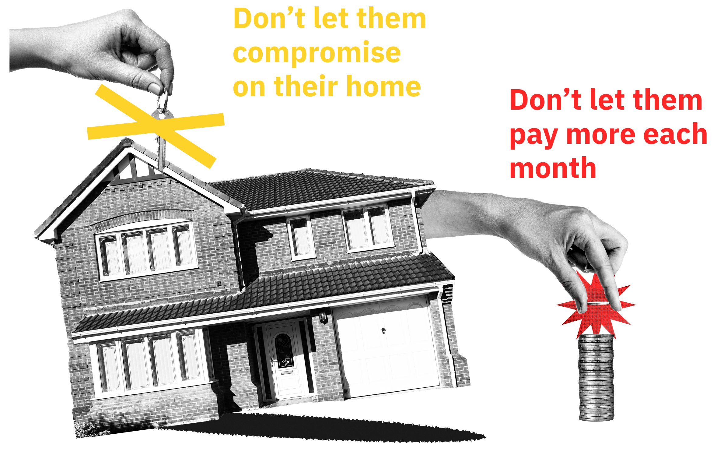 Don't let your clients compromise on their home or pay more each month